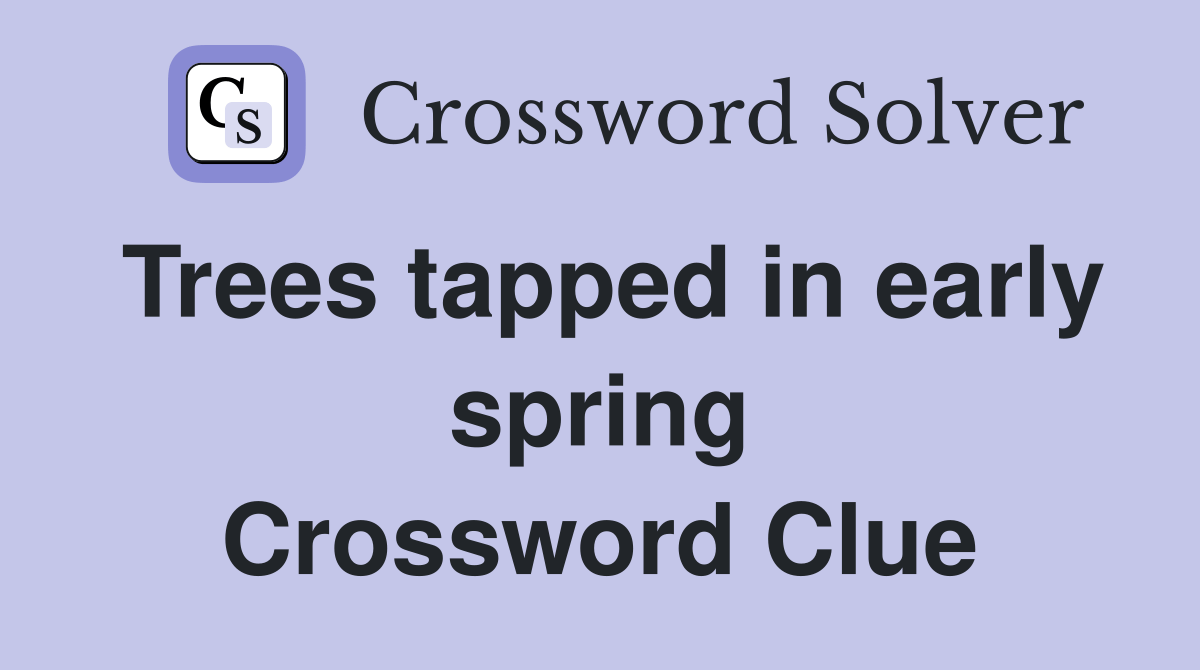 Trees tapped in early spring Crossword Clue Answers Crossword Solver